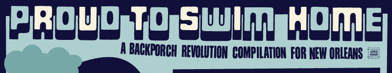 PROUD TO SWIM HOME - a backporch revolution compilation for new orleans